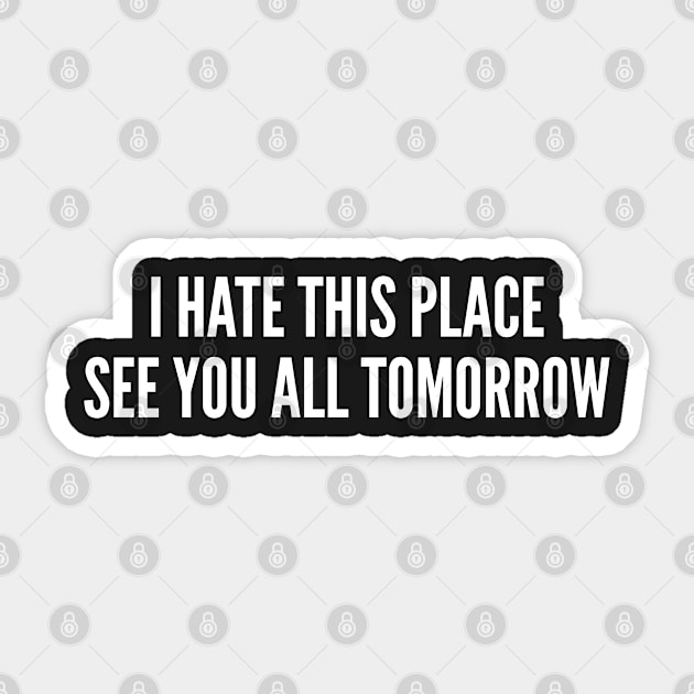 Social Humor - Funny Socialize Joke I Hate This Place See You All Tomorrow Introvert Sticker by sillyslogans